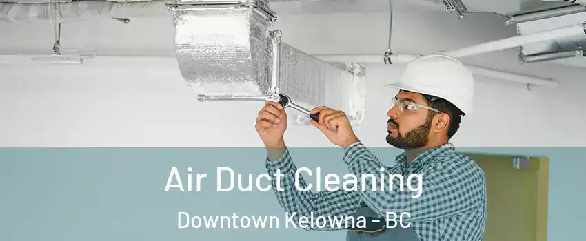  Air Duct Cleaning Downtown Kelowna - BC