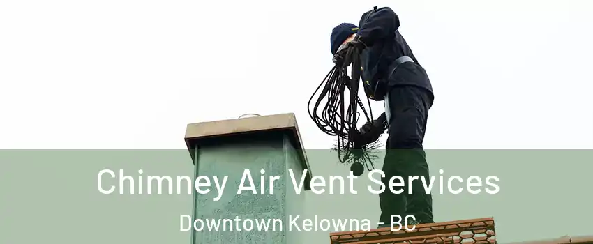  Chimney Air Vent Services Downtown Kelowna - BC