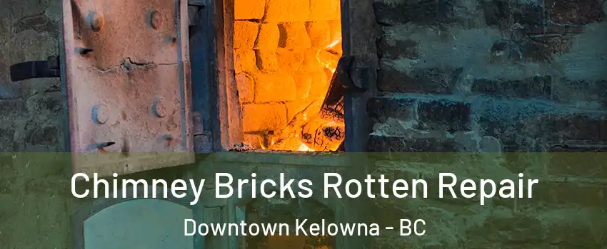  Chimney Bricks Rotten Repair Downtown Kelowna - BC