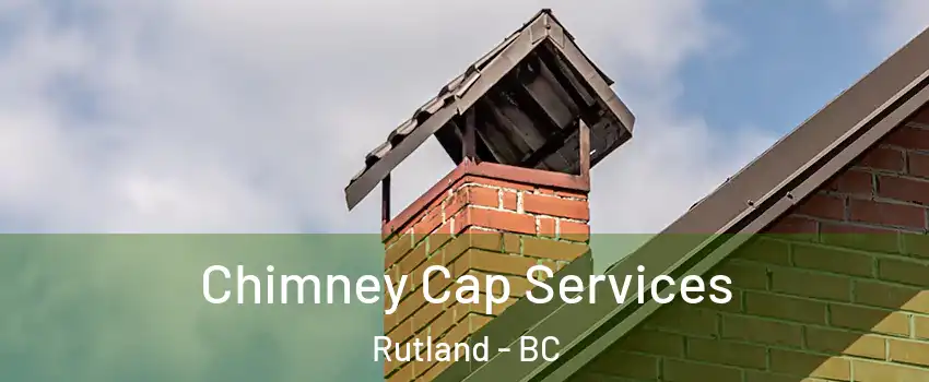  Chimney Cap Services Rutland - BC