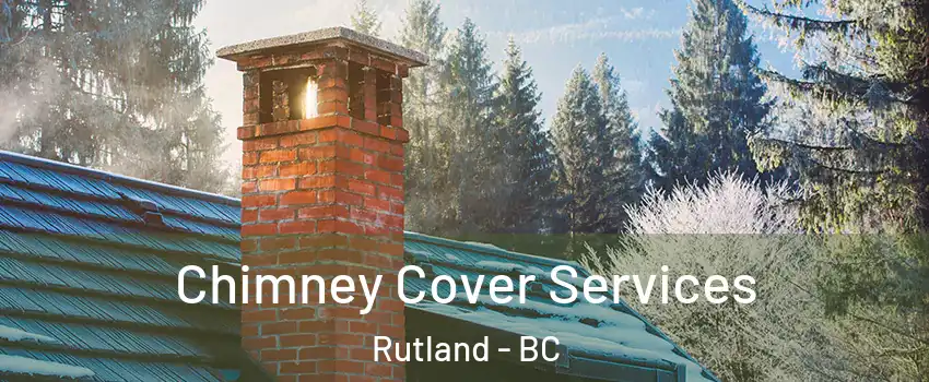  Chimney Cover Services Rutland - BC