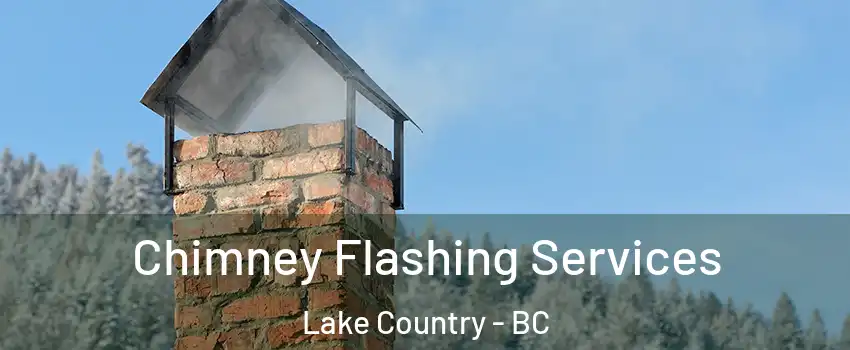Chimney Flashing Services Lake Country - BC