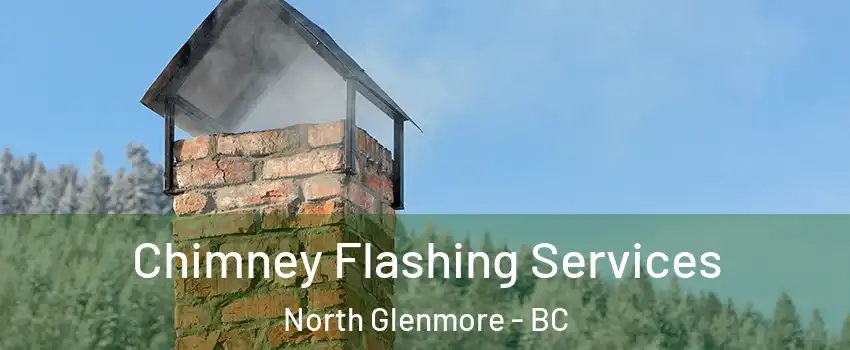 Chimney Flashing Services North Glenmore - BC