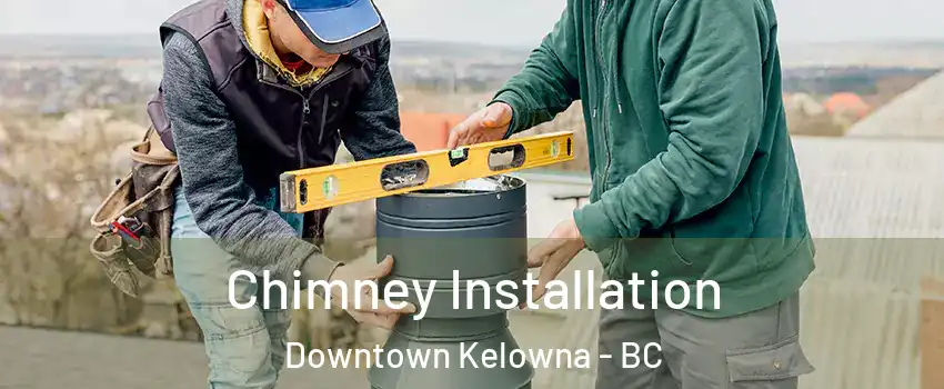  Chimney Installation Downtown Kelowna - BC
