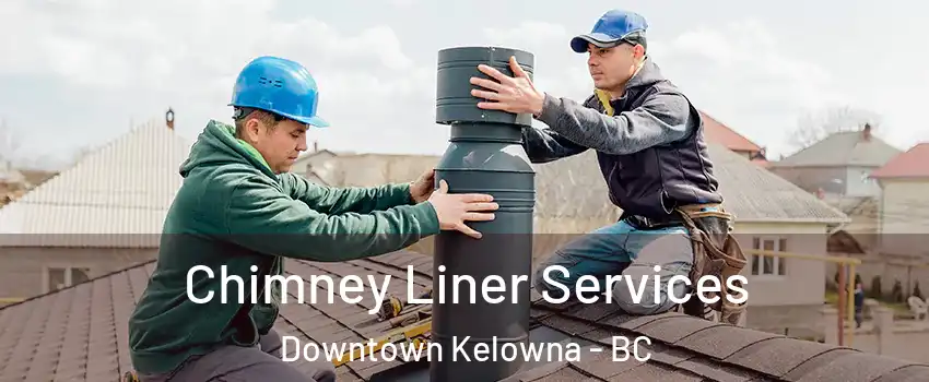  Chimney Liner Services Downtown Kelowna - BC