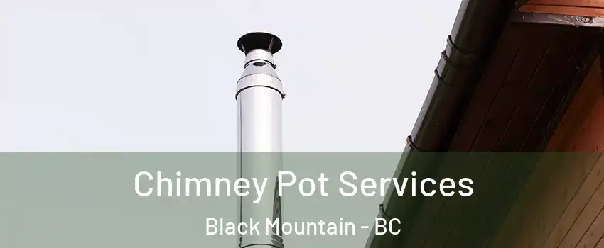  Chimney Pot Services Black Mountain - BC