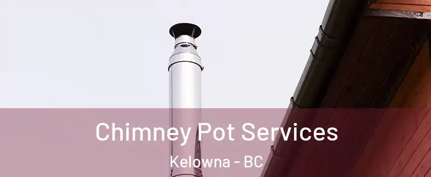  Chimney Pot Services Kelowna - BC