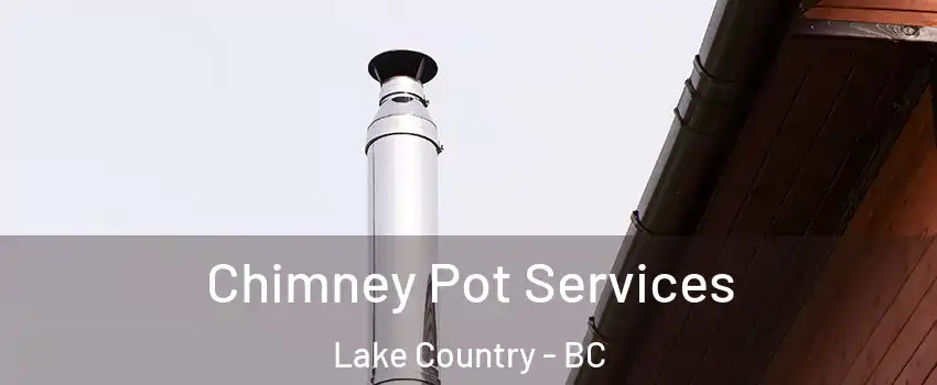  Chimney Pot Services Lake Country - BC