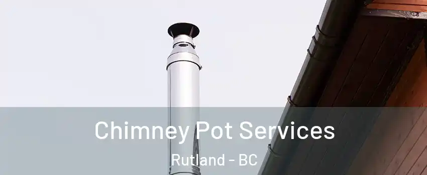  Chimney Pot Services Rutland - BC