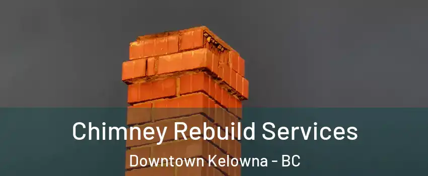  Chimney Rebuild Services Downtown Kelowna - BC