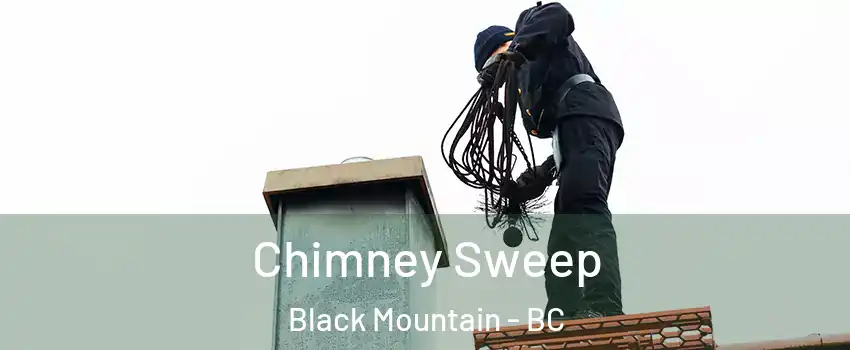  Chimney Sweep Black Mountain - BC