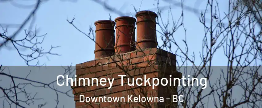  Chimney Tuckpointing Downtown Kelowna - BC