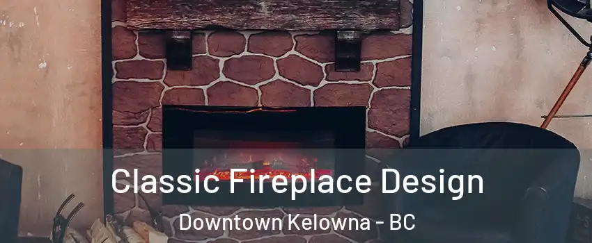  Classic Fireplace Design Downtown Kelowna - BC