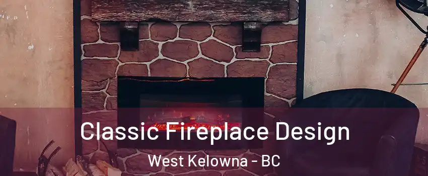  Classic Fireplace Design West Kelowna - BC
