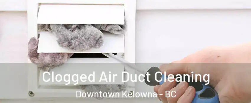  Clogged Air Duct Cleaning Downtown Kelowna - BC