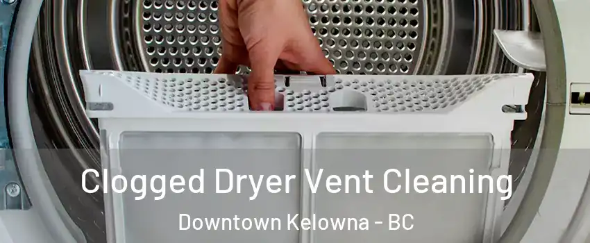  Clogged Dryer Vent Cleaning Downtown Kelowna - BC