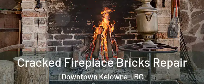  Cracked Fireplace Bricks Repair Downtown Kelowna - BC