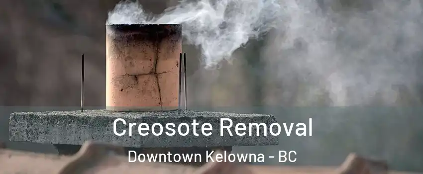  Creosote Removal Downtown Kelowna - BC