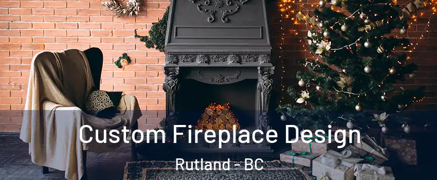  Custom Fireplace Design Rutland - BC