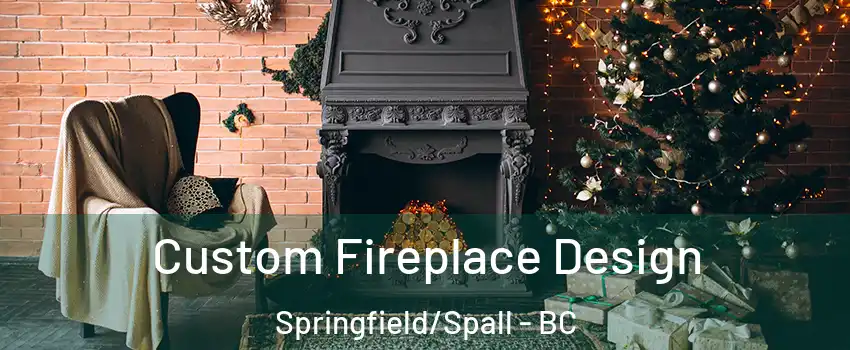  Custom Fireplace Design Springfield/Spall - BC