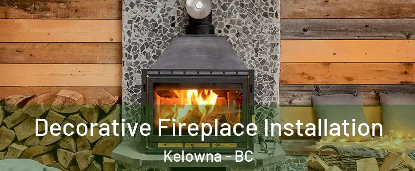  Decorative Fireplace Installation Kelowna - BC