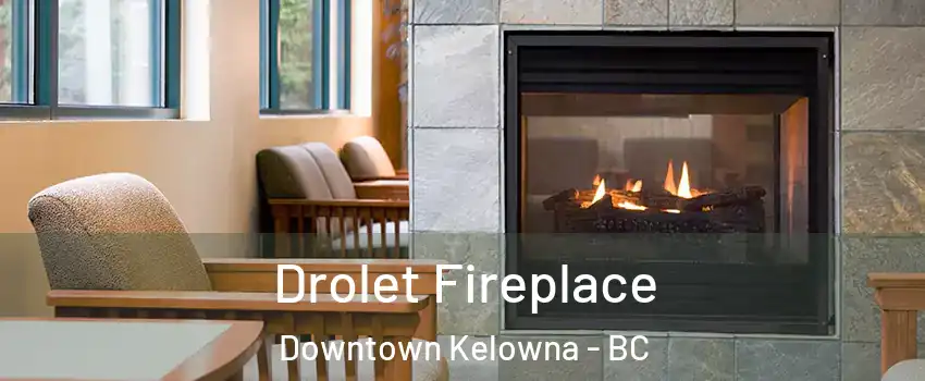 Drolet Fireplace Downtown Kelowna - BC