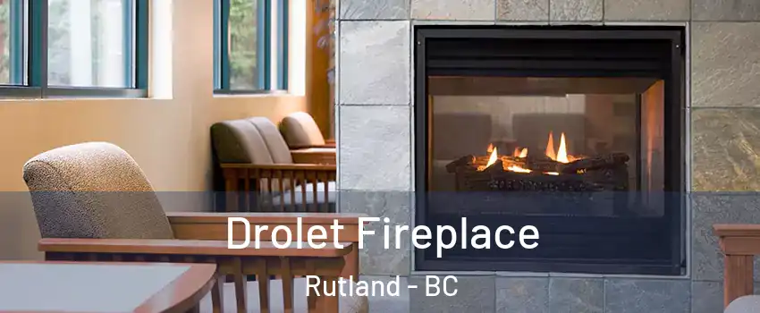 Drolet Fireplace Rutland - BC