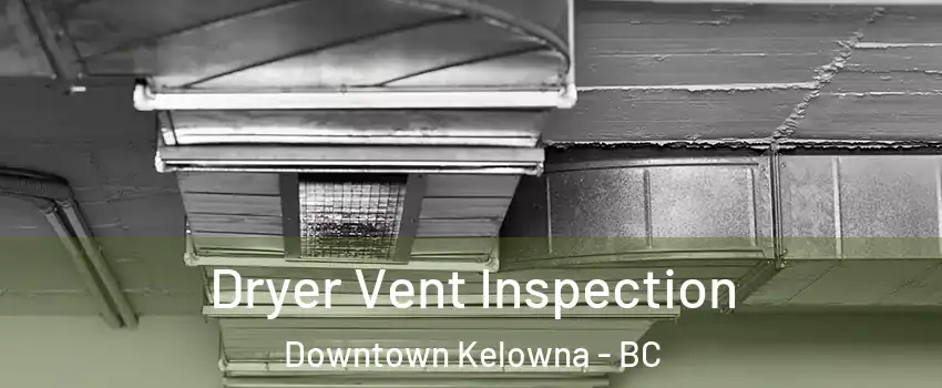  Dryer Vent Inspection Downtown Kelowna - BC
