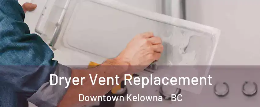  Dryer Vent Replacement Downtown Kelowna - BC