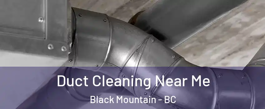  Duct Cleaning Near Me Black Mountain - BC