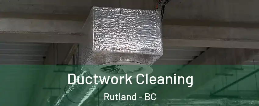  Ductwork Cleaning Rutland - BC