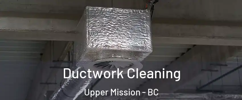  Ductwork Cleaning Upper Mission - BC