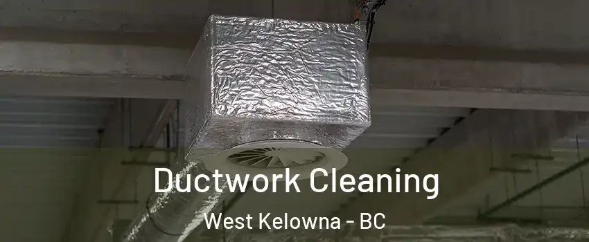  Ductwork Cleaning West Kelowna - BC