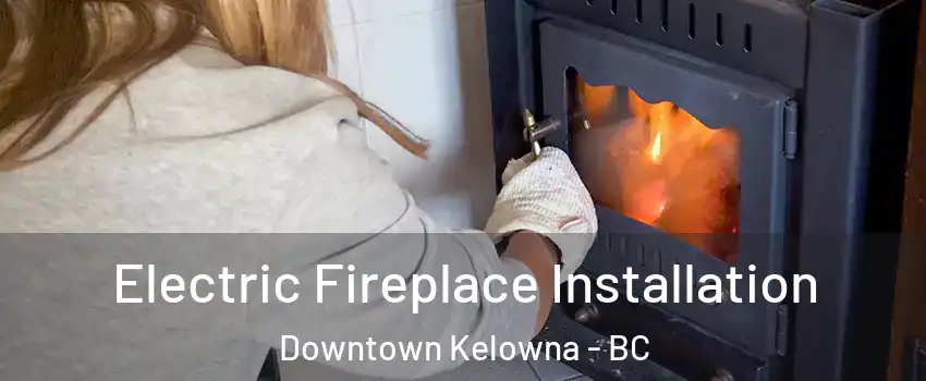  Electric Fireplace Installation Downtown Kelowna - BC