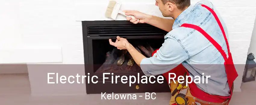  Electric Fireplace Repair Kelowna - BC