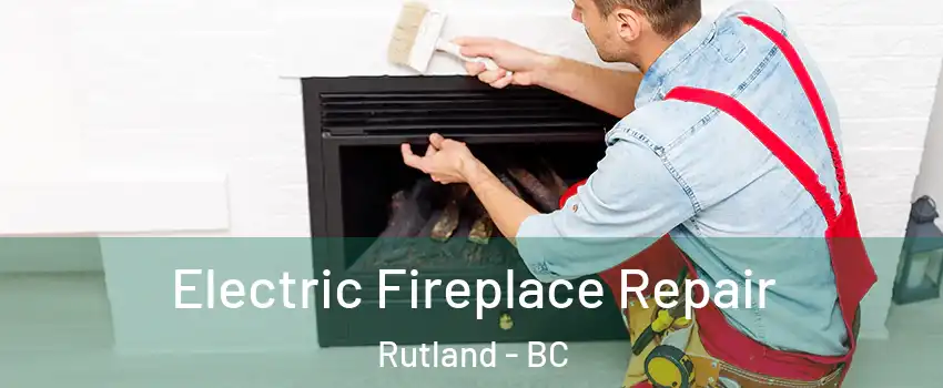  Electric Fireplace Repair Rutland - BC