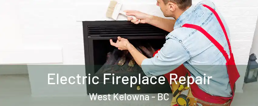  Electric Fireplace Repair West Kelowna - BC