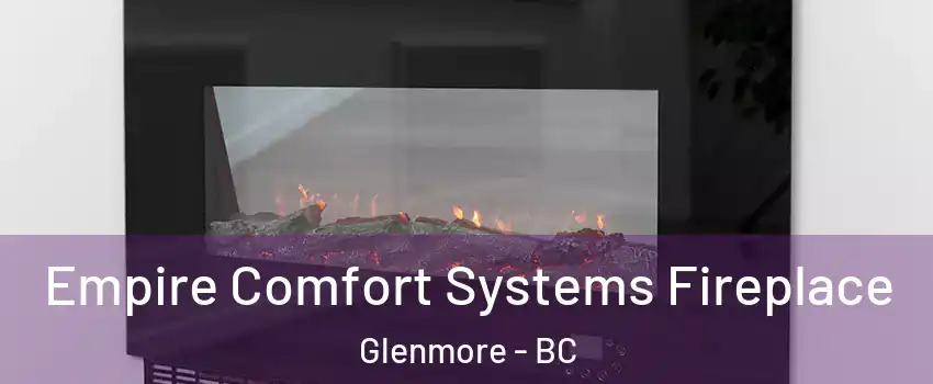 Empire Comfort Systems Fireplace Glenmore - BC