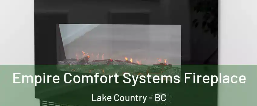 Empire Comfort Systems Fireplace Lake Country - BC