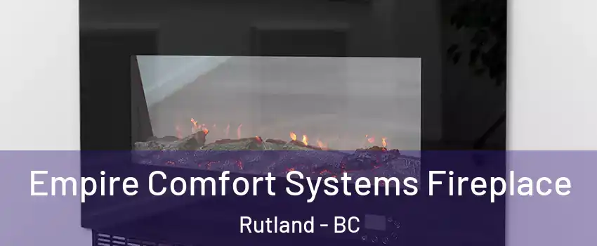 Empire Comfort Systems Fireplace Rutland - BC