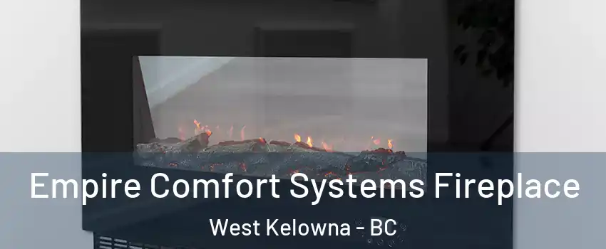 Empire Comfort Systems Fireplace West Kelowna - BC