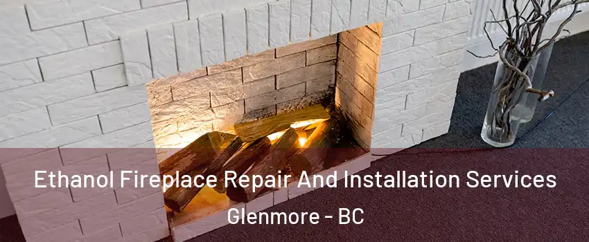  Ethanol Fireplace Repair And Installation Services Glenmore - BC