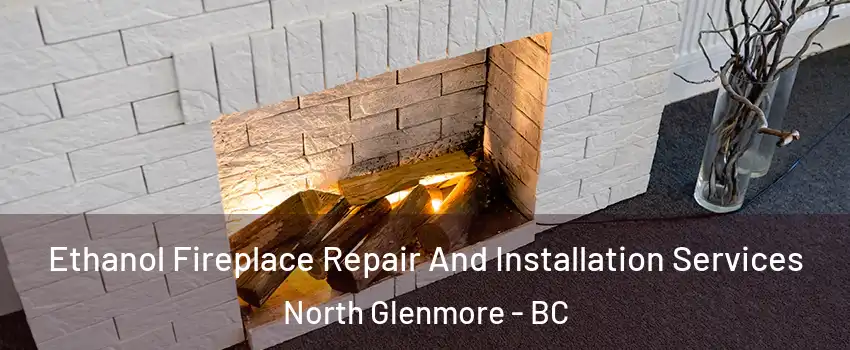  Ethanol Fireplace Repair And Installation Services North Glenmore - BC