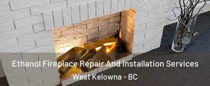  Ethanol Fireplace Repair And Installation Services West Kelowna - BC
