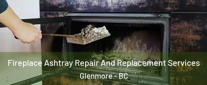  Fireplace Ashtray Repair And Replacement Services Glenmore - BC