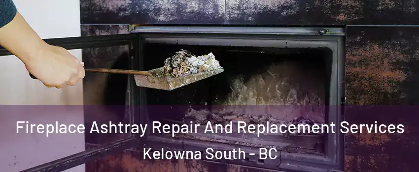  Fireplace Ashtray Repair And Replacement Services Kelowna South - BC