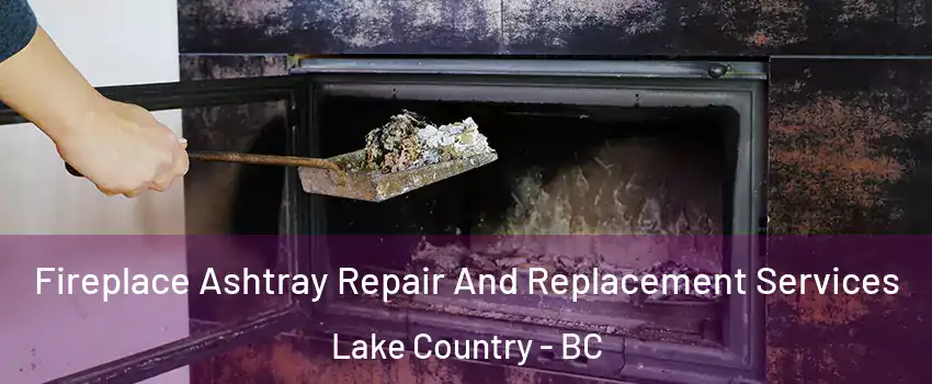 Fireplace Ashtray Repair And Replacement Services Lake Country - BC