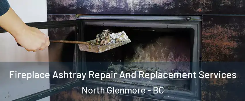  Fireplace Ashtray Repair And Replacement Services North Glenmore - BC