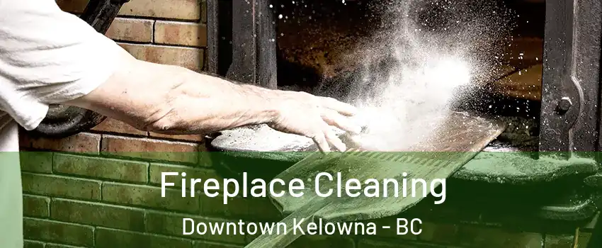  Fireplace Cleaning Downtown Kelowna - BC