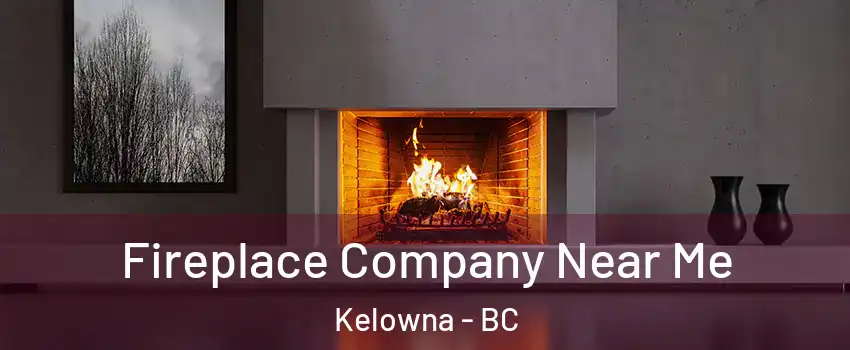  Fireplace Company Near Me Kelowna - BC